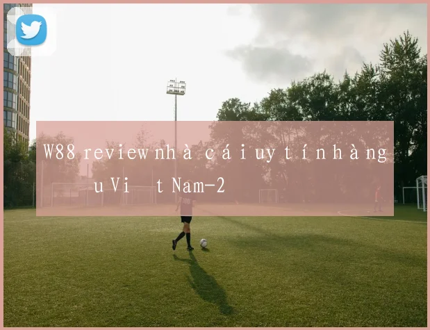W88 review nhà cái uy tín hàng đầu Việt Nam