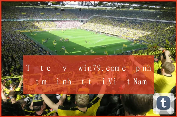 Tất cả về win79.com cập nhật mới nhất tại Việt Nam