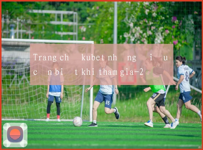 Trang chủ kubet những điều cần biết khi tham gia
