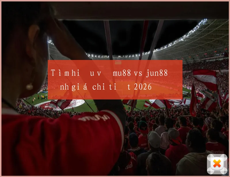 Tìm hiểu về mu88 vs jun88 đánh giá chi tiết 2026